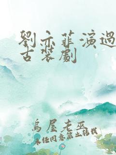 刘亦菲演过哪些古装剧