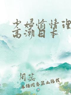 少妇愉情理伦片高潮日本