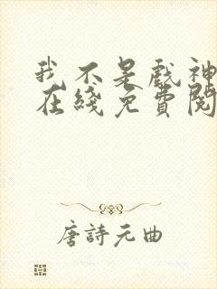 我不是戏神小说在线免费阅读