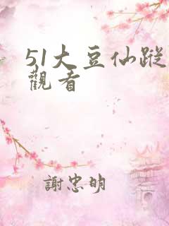 51大豆仙踪林观看
