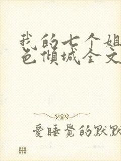 我的七个姐姐绝色倾城全文阅读