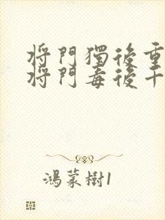 将门独后重生之将门毒后千山茶客章节目录