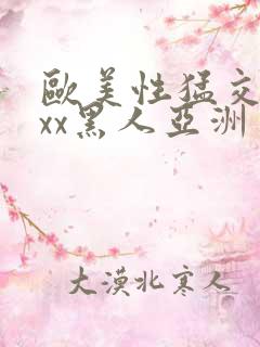 欧美性猛交xxxx黑人亚洲一区