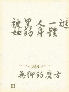 被黑人一进一出她的身体