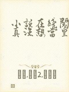 小说在线阅读我真没想当皇帝啊