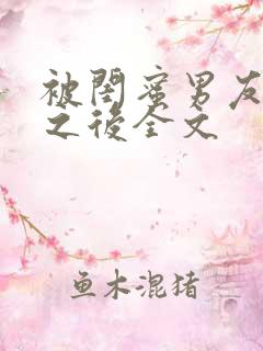 被闺蜜男友上错之后全文