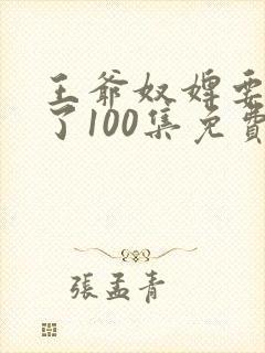 王爷奴婢要作妖了100集免费