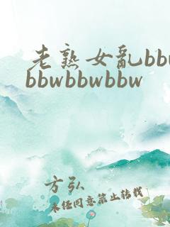 老熟女乱bbwbbwbbwbbw