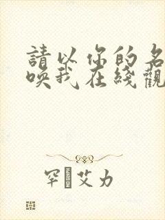 请以你的名字呼唤我在线观看完整版高清