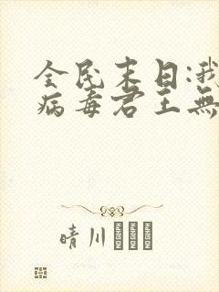 全民末日:我,病毒君王无删减阅读全文