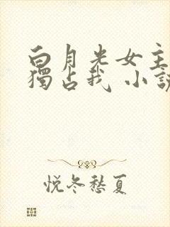 白月光女主总想独占我 小说