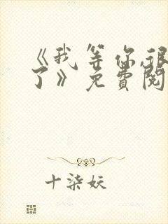 《我等你,很久了》免费阅读