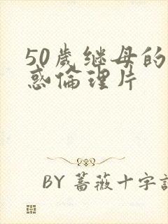 50岁继母的诱惑伦理片