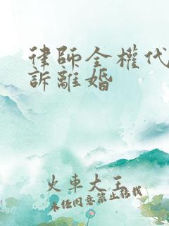 律师全权代理起诉离婚
