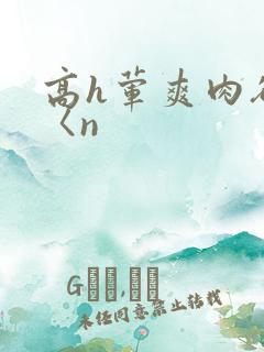 高h荤爽肉欲文〈n
