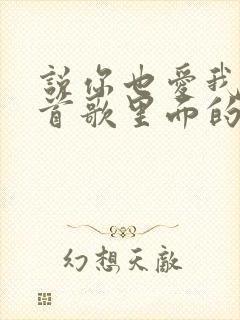 说你也爱我是哪首歌里面的歌词