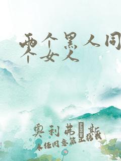 两个黑人同操一个女人