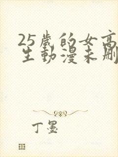 25岁的女高中生动漫未删减
