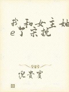 我和女主她哥he了宋挽