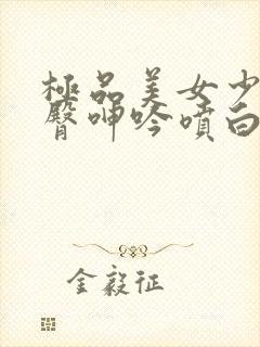 极品美女少妇翘臀呻吟喷白浆