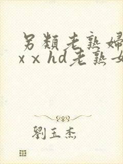 另类老熟妇xxxⅹhd老熟女