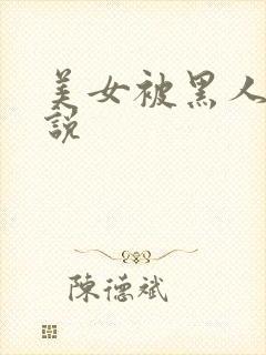 美女被黑人操小说