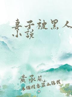 妻子被黑人调教小说