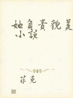 她负责貌美如花 小说