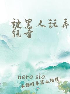 被黑人玩弄在线观看