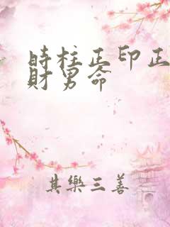 时柱正印正官正财男命