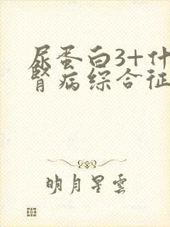 尿蛋白3+什么肾病综合征