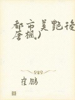 都市美艳后宫(唐枫)