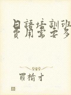 日语培训班大概费用需要多少钱