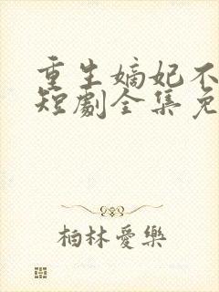 重生嫡妃不好惹短剧全集免费观看