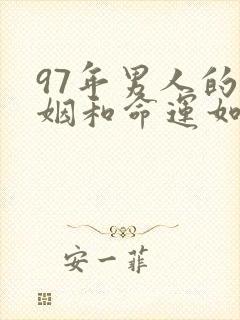97年男人的婚姻和命运如何