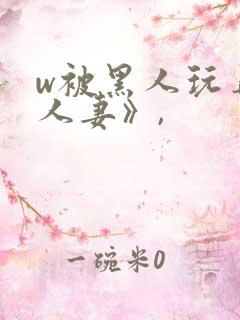 w被黑人玩弄的人妻》,