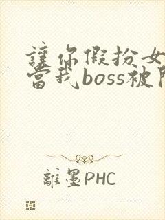 让你假扮女友你当我boss被开除