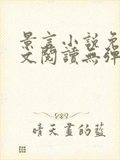 景言小说免费全文阅读无弹窗