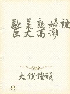 欧美熟妇被黑人巨大高潮