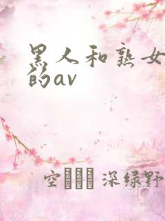 黑人和熟女啪啪的av