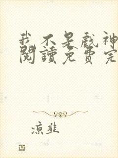 我不是戏神在线阅读免费完整版最新章节