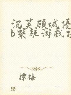 沉芙顾城优质rb系统游戏攻略系统