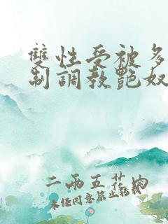 双性受被多攻强制调教艳奴