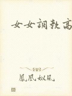 女女调教高h