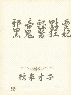 邪帝轻点爱:腹黑鬼医狂妃 小说