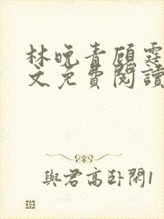 林晚青顾霆琛全文免费阅读