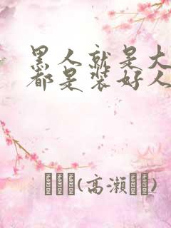 黑人就是大部分都是装好人