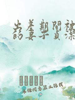 出差期间被夺走的妻子贞洁电影