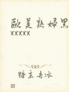 欧美熟妇黑人ⅹxxxxx