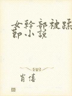 女干部被蹂躏细节小说